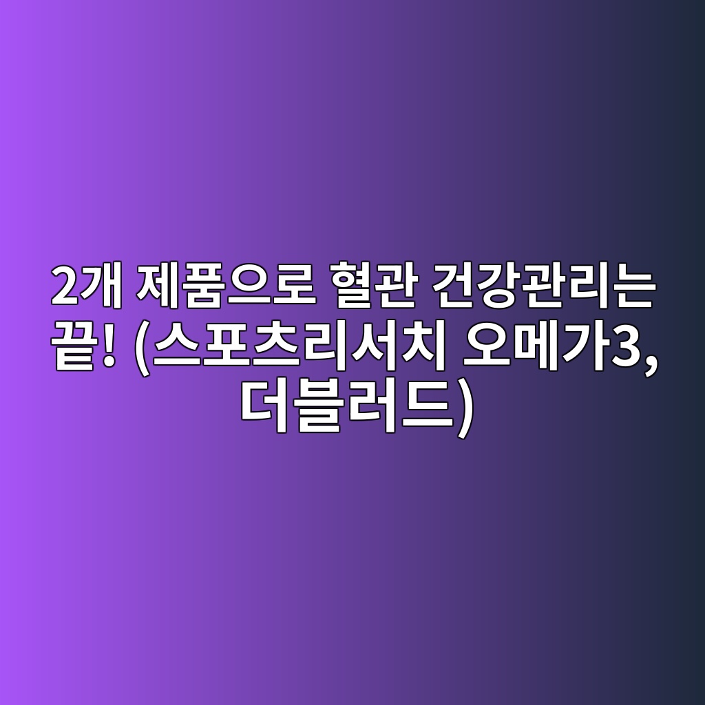 2개 제품으로 혈관 건강관리는 끝! (스포츠리서치 오메가3, 더블러드) 제품 이미지