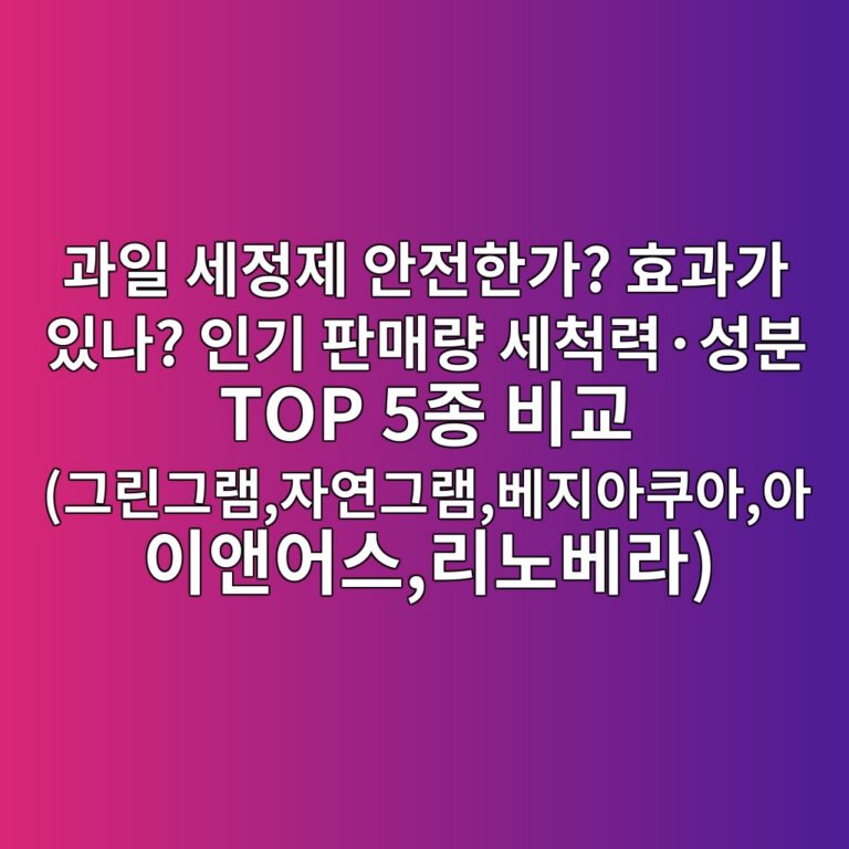 과일 세정제 안전한가? 효과가 있나? 인기 판매량 세척력·성분 TOP 5종 비교 (그린그램,자연그램,베지아쿠아,아이앤어스,리노베라)