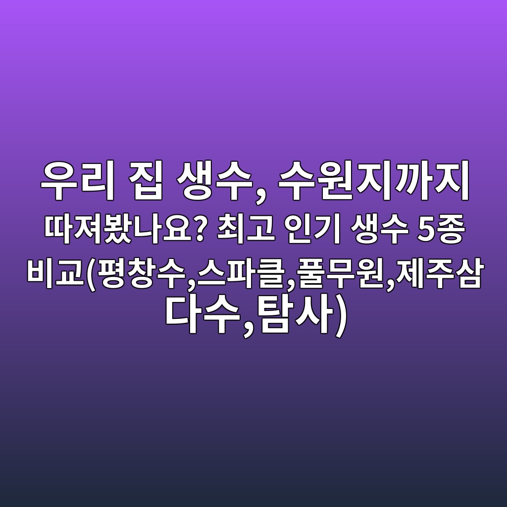 우리 집 생수, 수원지까지 따져봤나요? 최고 인기 생수 5종 비교(평창수,스파클,풀무원,제주삼다수,탐사) 제품 이미지