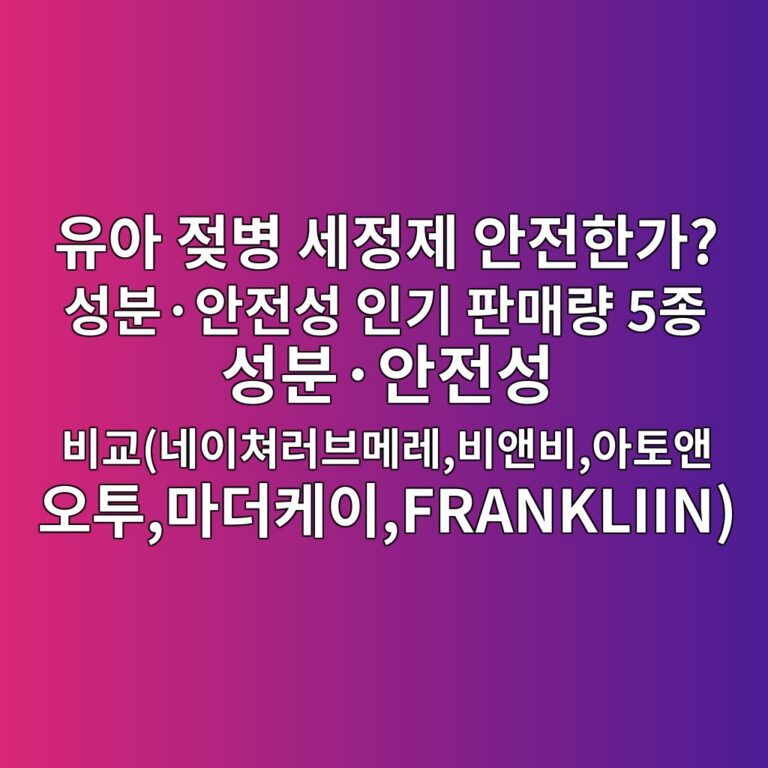 유아 젖병 세정제 안전한가? 성분·안전성 인기 판매량 5종 성분·안전성 비교(네이쳐러브메레,비앤비,아토앤오투,마더케이,FRANKLIIN)