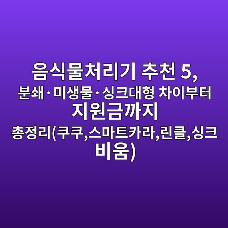 음식물처리기 추천 5, 분쇄·미생물·싱크대형 차이부터 지원금까지 총정리(쿠쿠,스마트카라,린클,싱크비움)